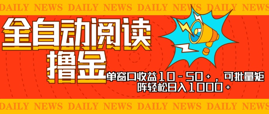 全自动阅读撸金，单窗口收益10-50+，可批量矩阵轻松日入1000+，新手小...