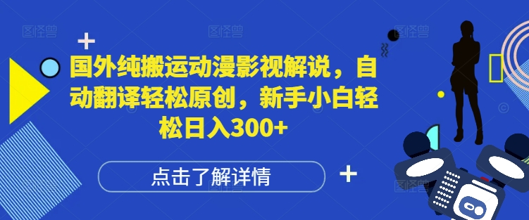 国外纯搬运动漫影视解说，自动翻译轻松原创，新手小白轻松日入300+【揭秘】