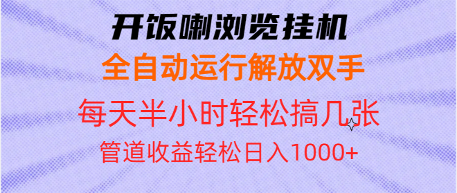 开饭喇浏览挂机全自动运行解放双手每天半小时轻松搞几张管道收益日入1000+