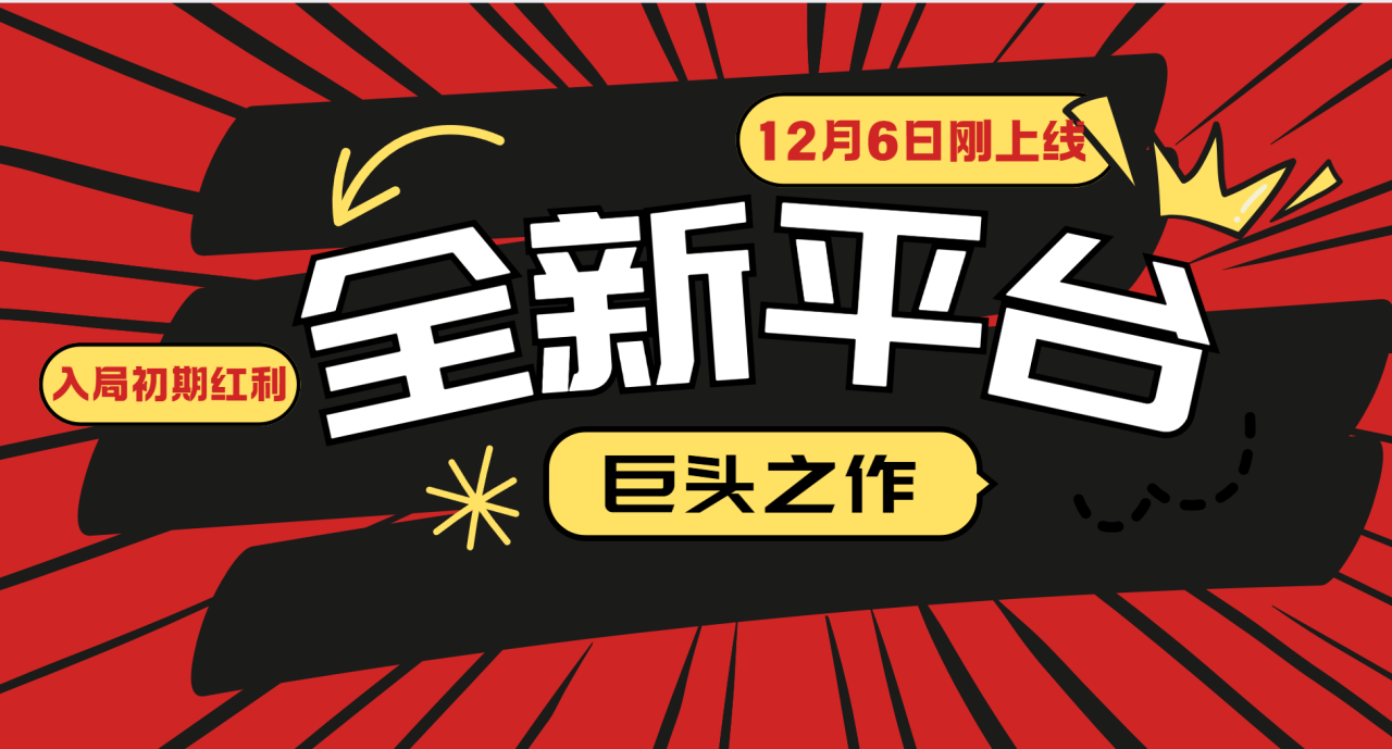 又一个全新平台巨头之作，12月6日刚上线，小白入局初期红利的关键，想吃初期红利的