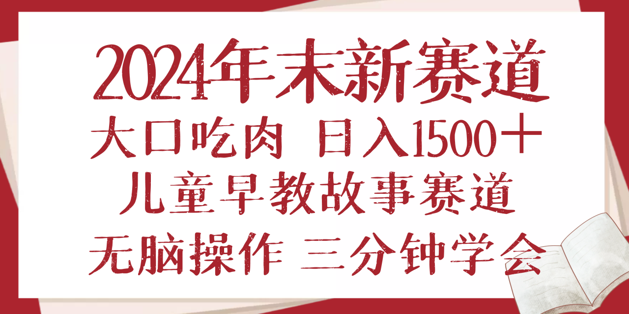 2024年末新早教儿童故事新赛道，大口吃肉，日入1500+,无脑操作，三分钟...