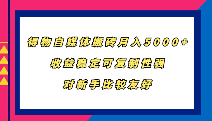 得物自媒体搬砖，月入5000+，收益稳定可复制性强，对新手比较友好