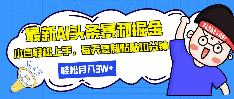 最新头条暴利掘金，AI辅助，轻松矩阵，每天复制粘贴10分钟，轻松月入30...