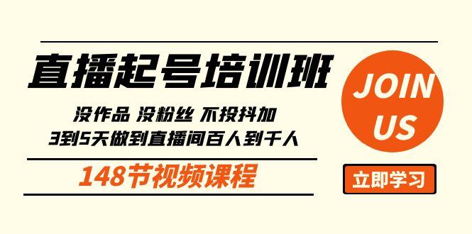 直播起号课：没作品没粉丝不投抖加 3到5天直播间百人到千人方法(148节)